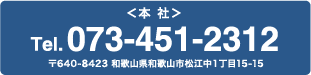 本社 Tel.073-451-2312 〒640-8423 和歌山県和歌山市松江中1丁目15-15